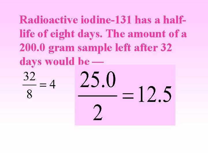 Radioactive iodine-131 has a halflife of eight days. The amount of a 200. 0