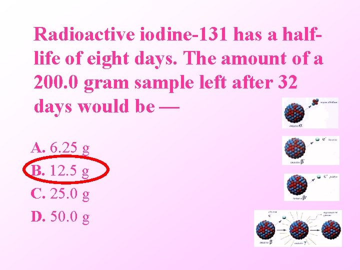 Radioactive iodine-131 has a halflife of eight days. The amount of a 200. 0