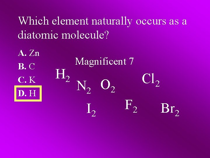 Which element naturally occurs as a diatomic molecule? A. Zn B. C C. K