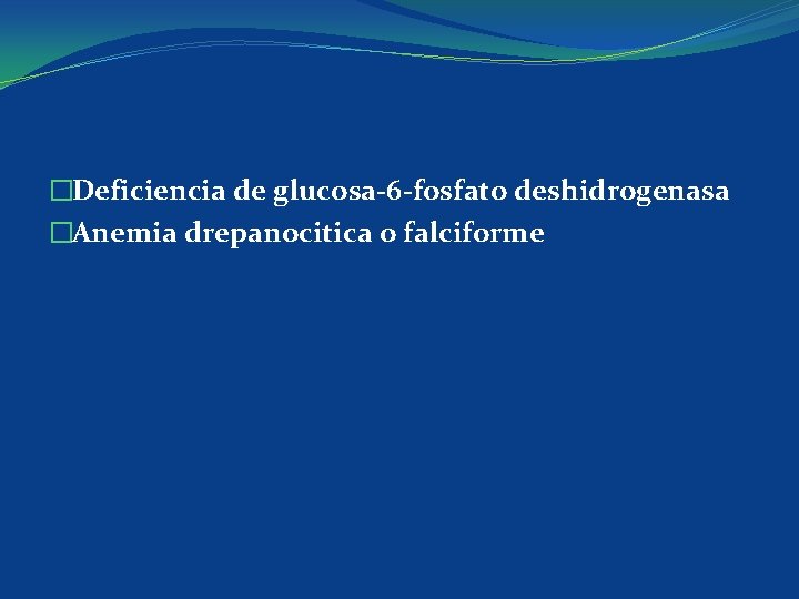 �Deficiencia de glucosa-6 -fosfato deshidrogenasa �Anemia drepanocitica o falciforme 