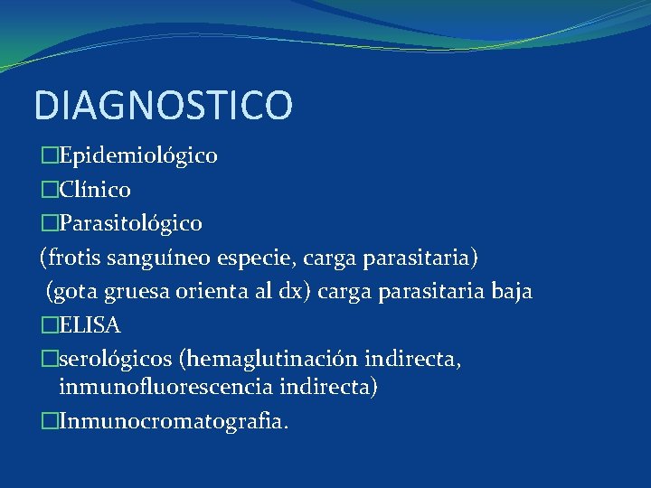 DIAGNOSTICO �Epidemiológico �Clínico �Parasitológico (frotis sanguíneo especie, carga parasitaria) (gota gruesa orienta al dx)