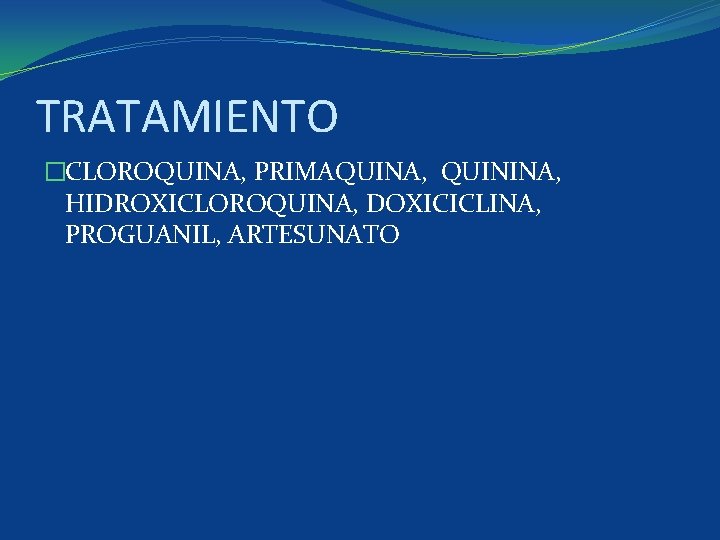 TRATAMIENTO �CLOROQUINA, PRIMAQUINA, QUININA, HIDROXICLOROQUINA, DOXICICLINA, PROGUANIL, ARTESUNATO 