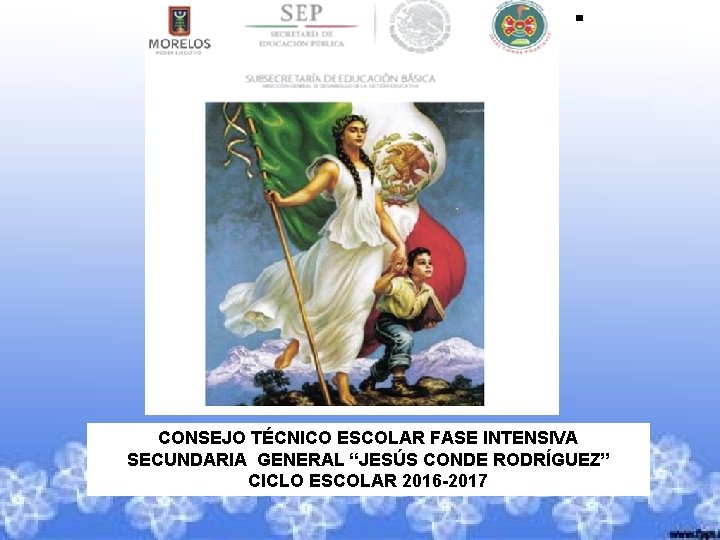 CONSEJO TÉCNICO ESCOLAR FASE INTENSIVA SECUNDARIA GENERAL “JESÚS CONDE RODRÍGUEZ” CICLO ESCOLAR 2016 -2017
