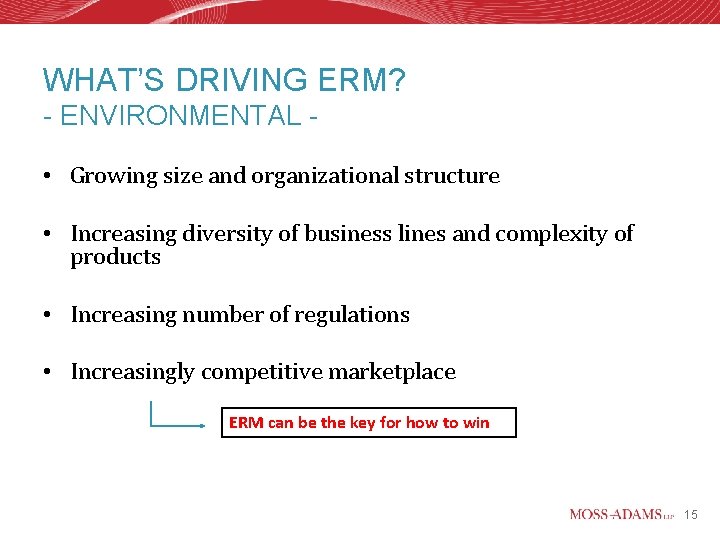 WHAT’S DRIVING ERM? - ENVIRONMENTAL • Growing size and organizational structure • Increasing diversity