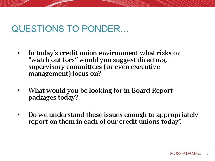 QUESTIONS TO PONDER… • In today’s credit union environment what risks or “watch out