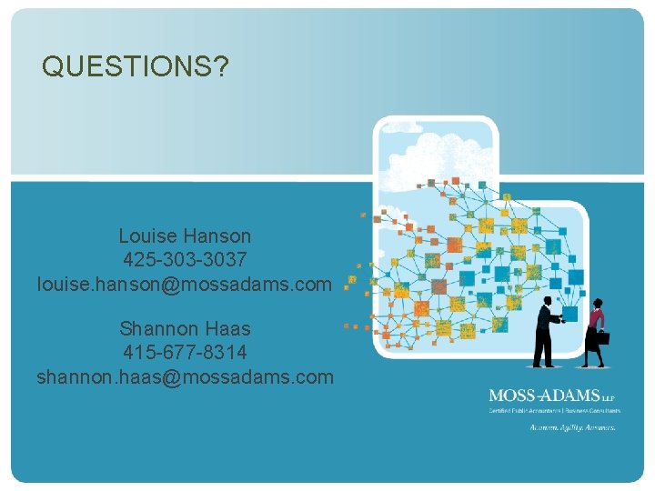 QUESTIONS? Louise Hanson 425 -3037 louise. hanson@mossadams. com Shannon Haas 415 -677 -8314 shannon.