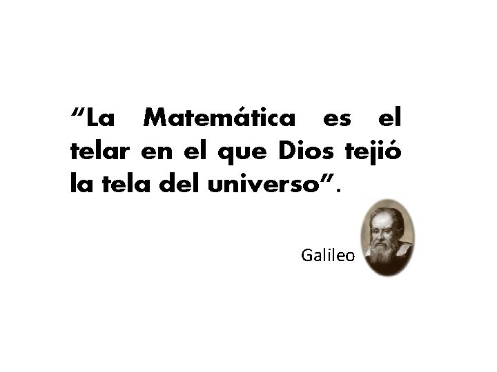 “La Matemática es el telar en el que Dios tejió la tela del universo”.