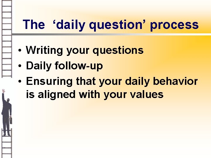 The ‘daily question’ process • Writing your questions • Daily follow-up • Ensuring that