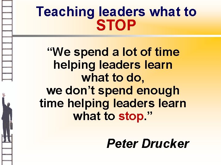 Teaching leaders what to STOP “We spend a lot of time helping leaders learn