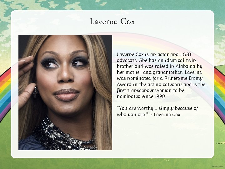 Laverne Cox is an actor and LGBT advocate. She has an identical twin brother