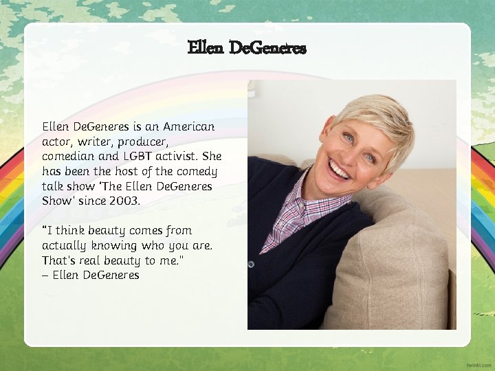 Ellen De. Generes is an American actor, writer, producer, comedian and LGBT activist. She