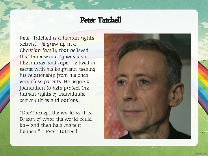 Peter Tatchell is a human rights activist. He grew up in a Christian family