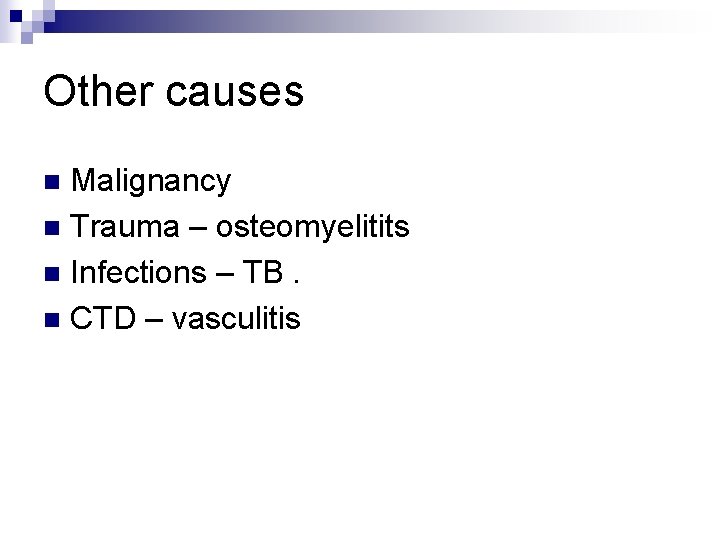 Other causes Malignancy n Trauma – osteomyelitits n Infections – TB. n CTD – Other causes Malignancy n Trauma – osteomyelitits n Infections – TB. n CTD –
