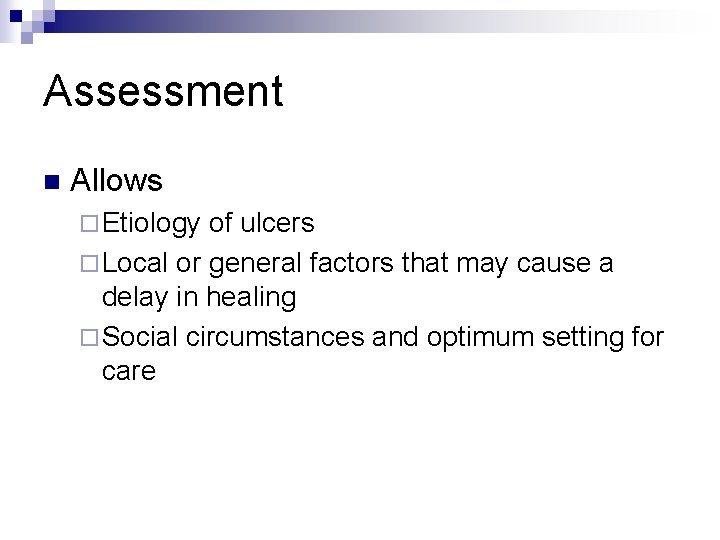 Assessment n Allows ¨ Etiology of ulcers ¨ Local or general factors that may Assessment n Allows ¨ Etiology of ulcers ¨ Local or general factors that may