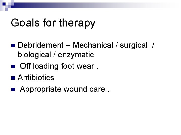 Goals for therapy Debridement – Mechanical / surgical / biological / enzymatic n Off