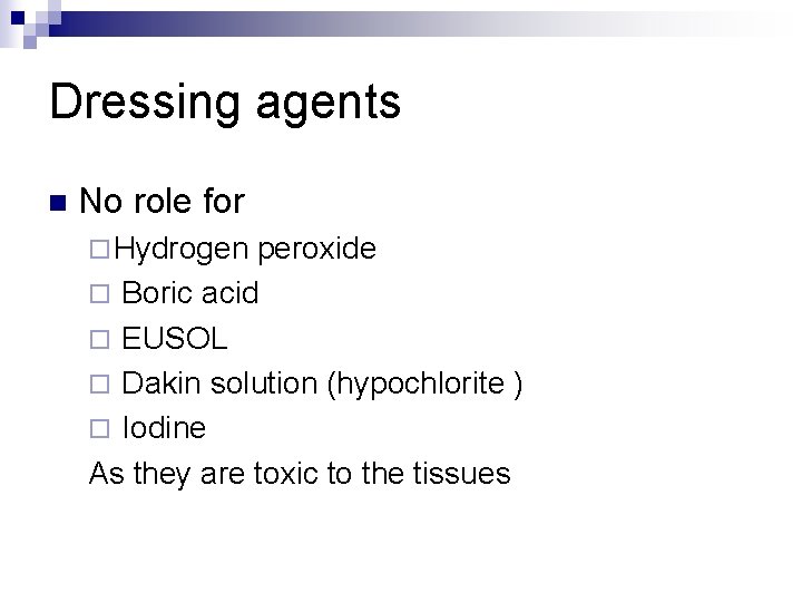 Dressing agents n No role for ¨ Hydrogen peroxide ¨ Boric acid ¨ EUSOL Dressing agents n No role for ¨ Hydrogen peroxide ¨ Boric acid ¨ EUSOL