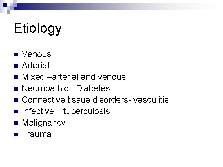 Etiology n n n n Venous Arterial Mixed –arterial and venous Neuropathic –Diabetes Connective Etiology n n n n Venous Arterial Mixed –arterial and venous Neuropathic –Diabetes Connective