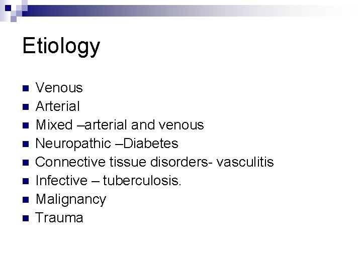 Etiology n n n n Venous Arterial Mixed –arterial and venous Neuropathic –Diabetes Connective