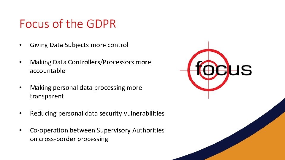 Focus of the GDPR • Giving Data Subjects more control • Making Data Controllers/Processors