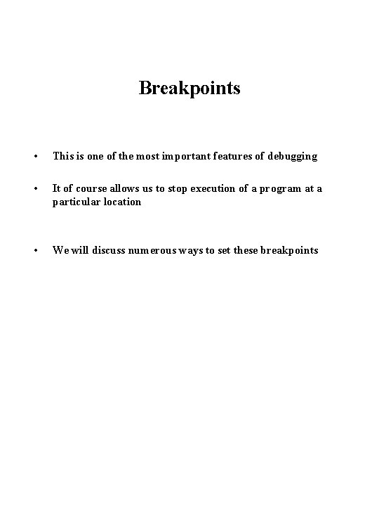 Breakpoints • This is one of the most important features of debugging • It