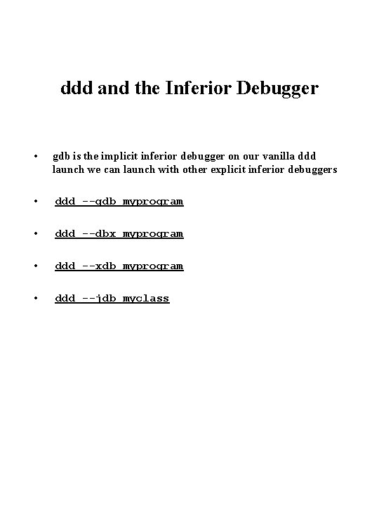 ddd and the Inferior Debugger • gdb is the implicit inferior debugger on our