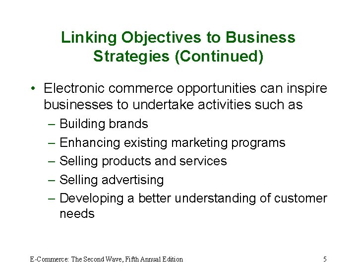 Linking Objectives to Business Strategies (Continued) • Electronic commerce opportunities can inspire businesses to