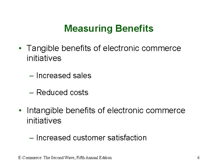 Measuring Benefits • Tangible benefits of electronic commerce initiatives – Increased sales – Reduced