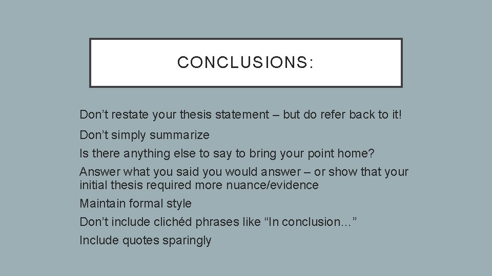 CONCLUSIONS: • Don’t restate your thesis statement – but do refer back to it!