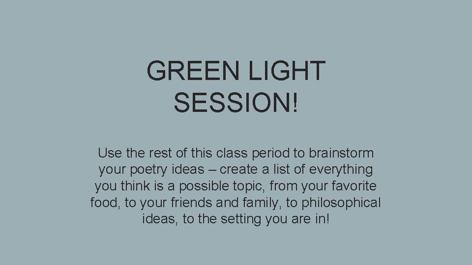 GREEN LIGHT SESSION! Use the rest of this class period to brainstorm your poetry