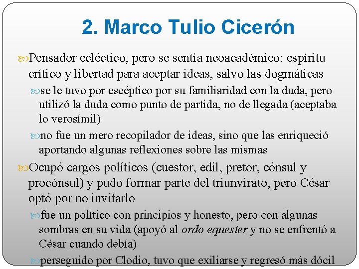 2. Marco Tulio Cicerón Pensador ecléctico, pero se sentía neoacadémico: espíritu crítico y libertad