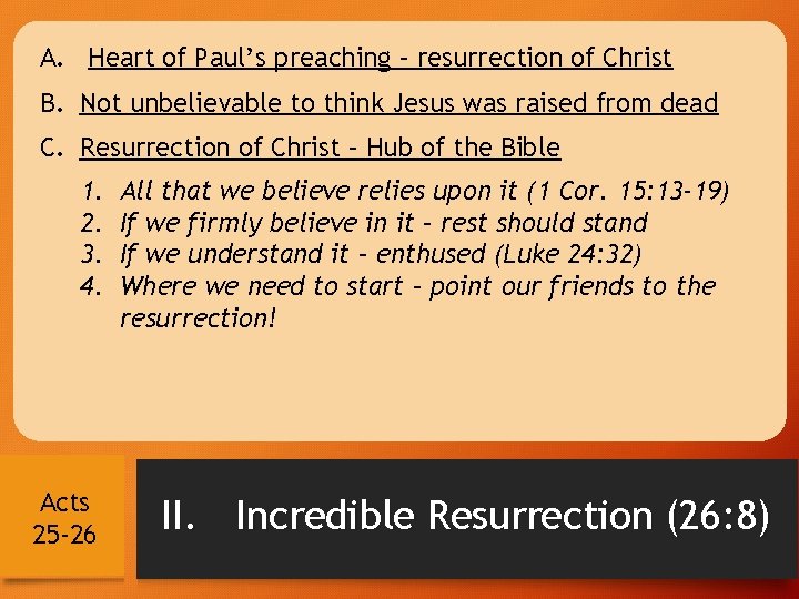 A. Heart of Paul’s preaching – resurrection of Christ B. Not unbelievable to think