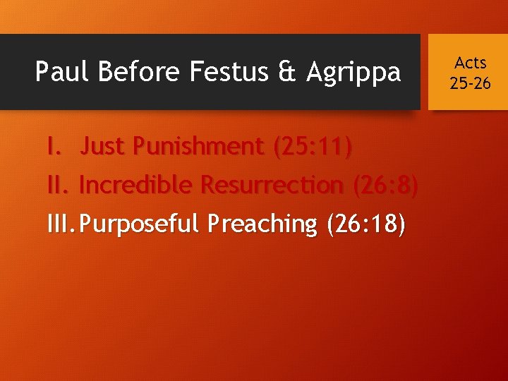 Paul Before Festus & Agrippa I. Just Punishment (25: 11) II. Incredible Resurrection (26: