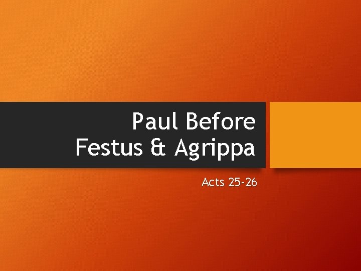 Paul Before Festus & Agrippa Acts 25 -26 