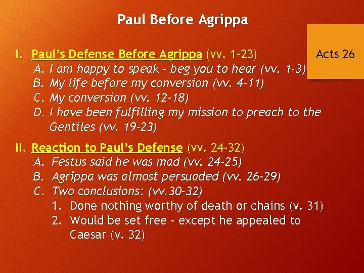 Paul Before Agrippa I. Paul’s Defense Before Agrippa (vv. 1 -23) Acts 26 A.