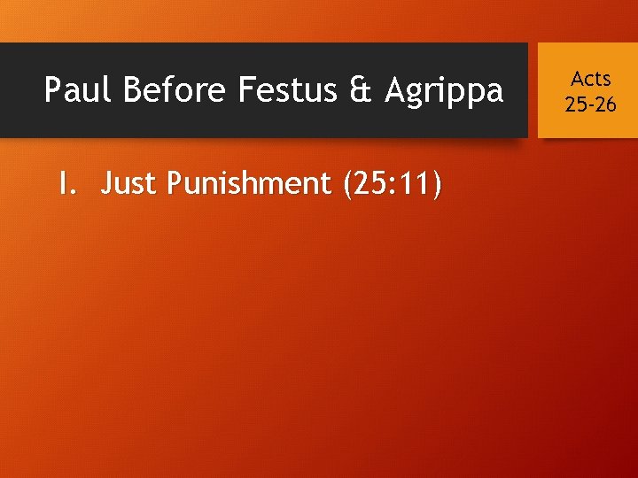 Paul Before Festus & Agrippa I. Just Punishment (25: 11) Acts 25 -26 