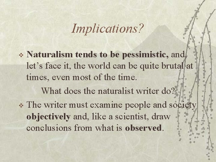 Implications? Naturalism tends to be pessimistic, and, let’s face it, the world can be