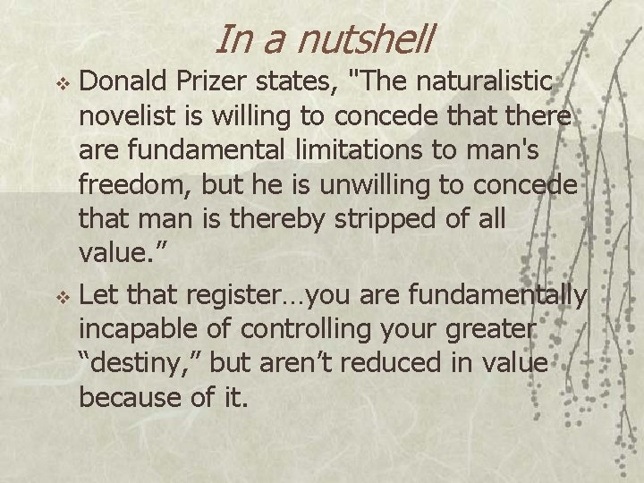 In a nutshell Donald Prizer states, "The naturalistic novelist is willing to concede that