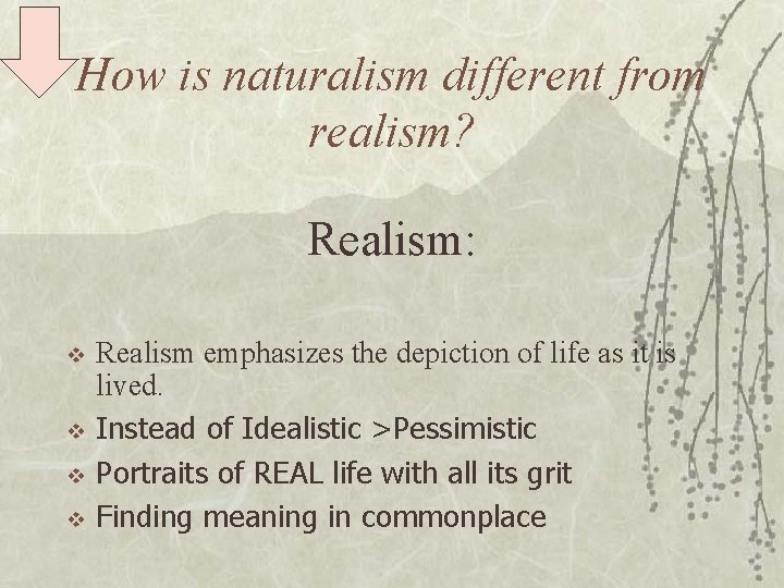 How is naturalism different from realism? Realism: v v Realism emphasizes the depiction of