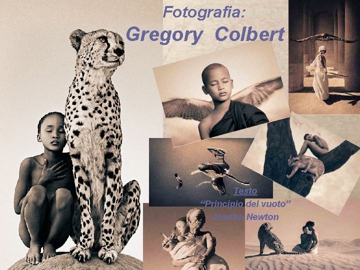 Fotografia: Gregory Colbert Testo “Principio del vuoto” Josehp Newton 