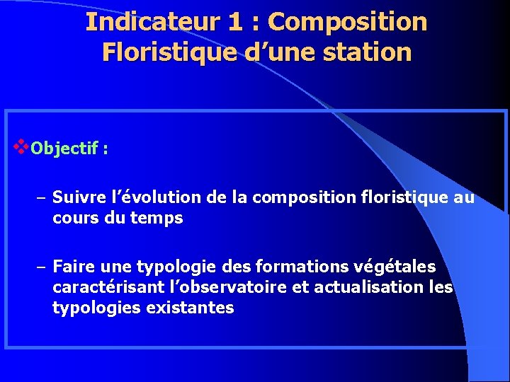 Indicateur 1 : Composition Floristique d’une station v. Objectif : – Suivre l’évolution de