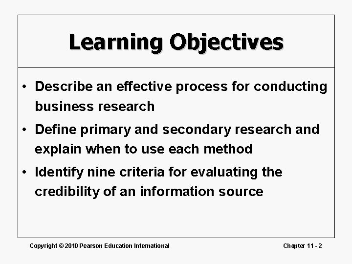 Learning Objectives • Describe an effective process for conducting business research • Define primary Learning Objectives • Describe an effective process for conducting business research • Define primary