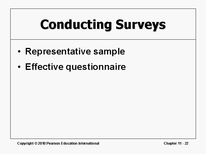 Conducting Surveys • Representative sample • Effective questionnaire Copyright © 2010 Pearson Education International Conducting Surveys • Representative sample • Effective questionnaire Copyright © 2010 Pearson Education International