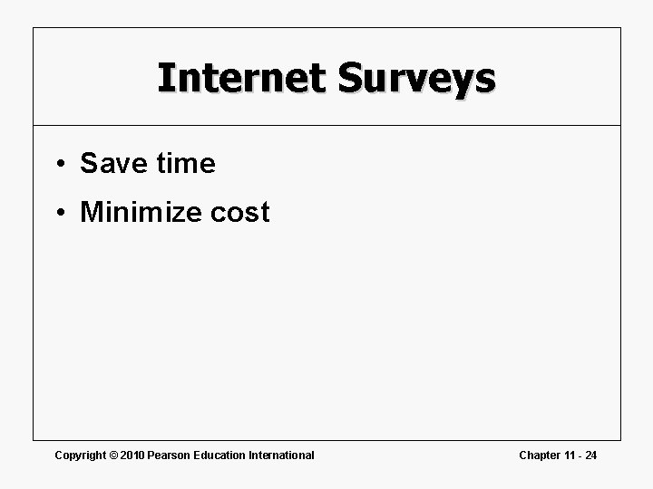 Internet Surveys • Save time • Minimize cost Copyright © 2010 Pearson Education International Internet Surveys • Save time • Minimize cost Copyright © 2010 Pearson Education International