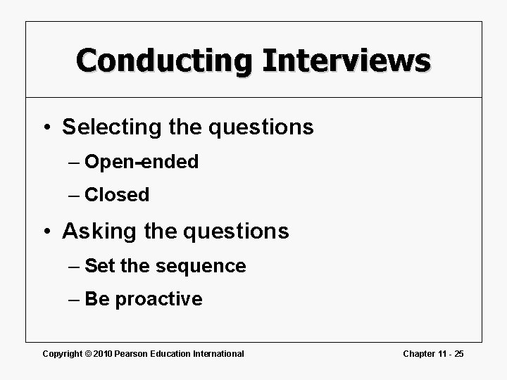 Conducting Interviews • Selecting the questions – Open-ended – Closed • Asking the questions Conducting Interviews • Selecting the questions – Open-ended – Closed • Asking the questions