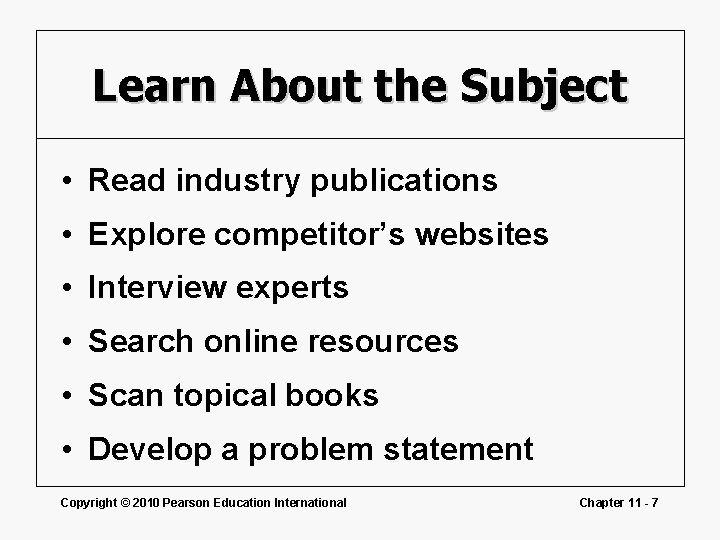 Learn About the Subject • Read industry publications • Explore competitor’s websites • Interview Learn About the Subject • Read industry publications • Explore competitor’s websites • Interview