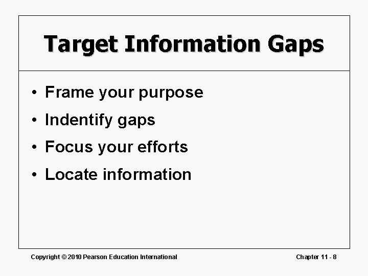 Target Information Gaps • Frame your purpose • Indentify gaps • Focus your efforts Target Information Gaps • Frame your purpose • Indentify gaps • Focus your efforts