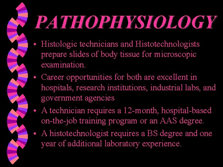 PATHOPHYSIOLOGY Histologic technicians and Histotechnologists prepare slides of body tissue for microscopic examination. w