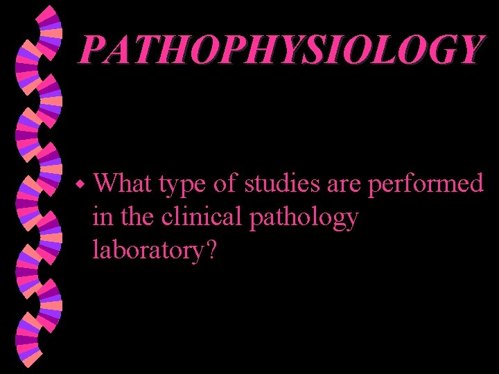 PATHOPHYSIOLOGY w What type of studies are performed in the clinical pathology laboratory? 