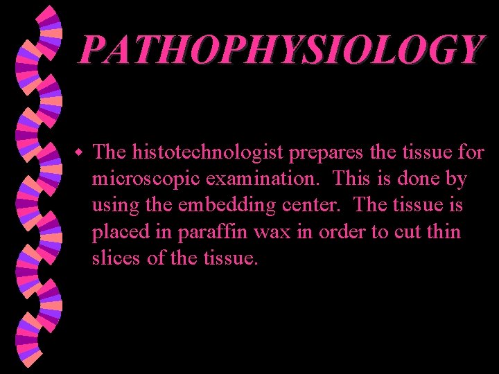 PATHOPHYSIOLOGY w The histotechnologist prepares the tissue for microscopic examination. This is done by