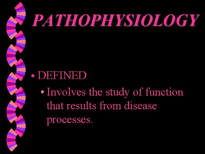 PATHOPHYSIOLOGY w DEFINED • Involves the study of function that results from disease processes.